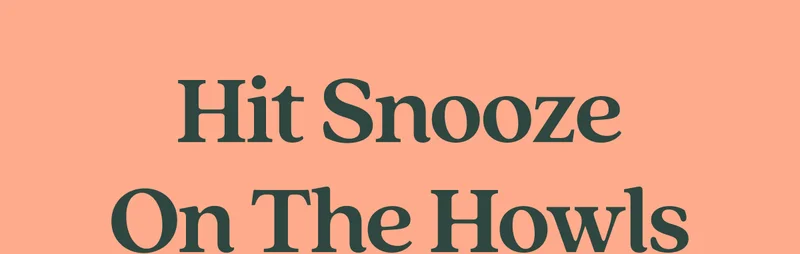 Hit Snooze On The Howls