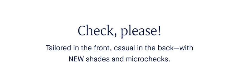 Tailored in the front, casual in the back--with NEW shades and microchecks.