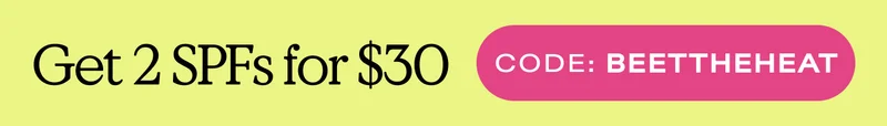 Get 2 SPFs for $30. Code: BEETTHEHEAT