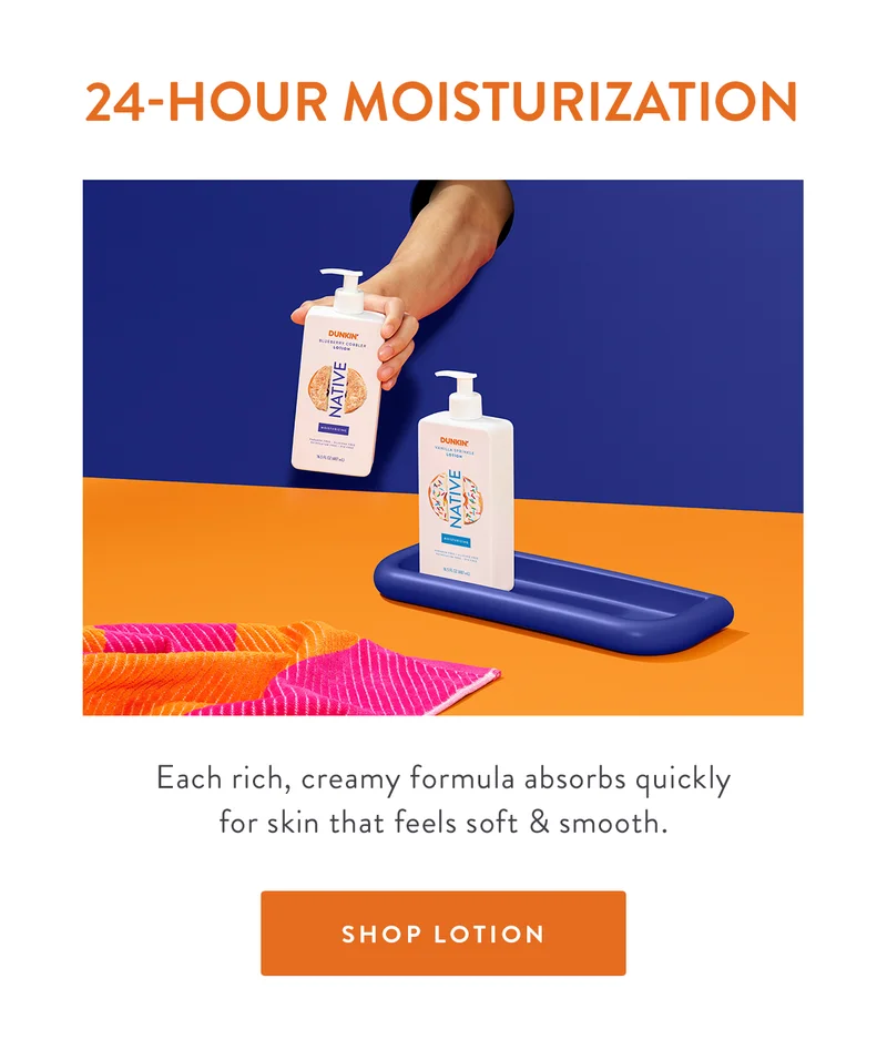 24-HOUR MOISTURIZATION Each rich, creamy formula absorbs quickly for skin that feels soft & smooth. SHOP LOTION