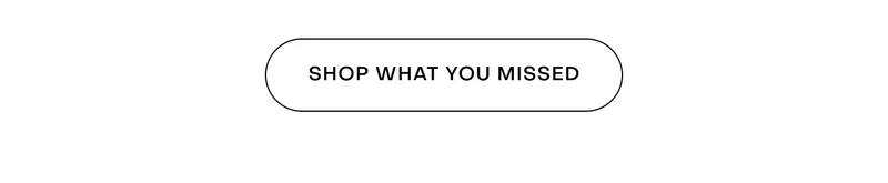 SHOP WHAT YOU MISSED