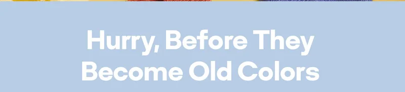 Hurry, Before They Become Old Colors