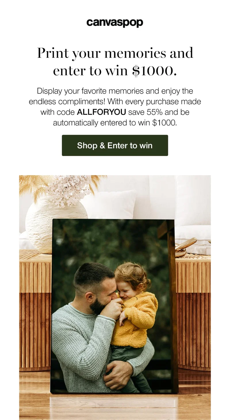 Print your memories and enter to win $1000. Display your favorite memories and enjoy the endless compliments! With every purchase made with code discount code save 55% and be automatically entered to win $1000.
