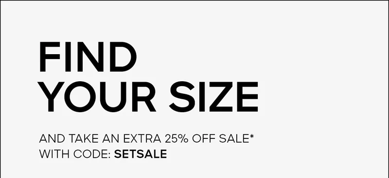 FIND YOUR SIZE AND TAKE AN EXTRA 25% OFF SALE* WITH CODE: discount code