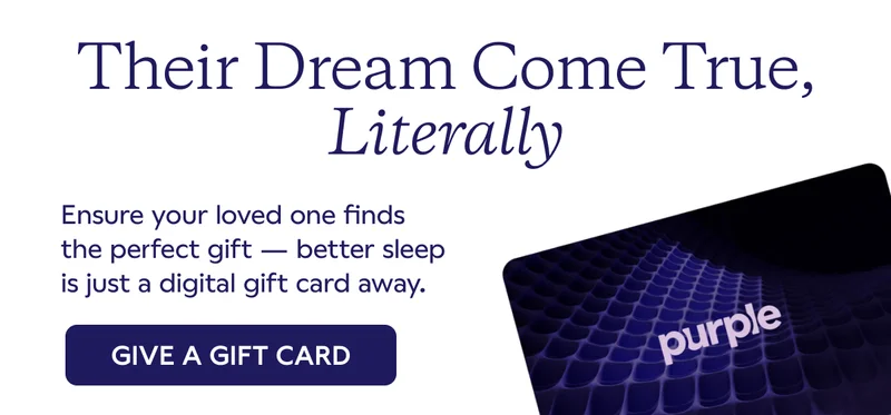 Their Dream Come True, Literally. Ensure your loved one finds the perfect gift -- better sleep is just a digital gift card away. GIVE A GIFT CARD
