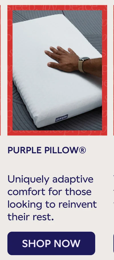 PURPLE PILLOW®. Uniquely adaptive comfort for those looking to reinvent their rest. SHOP NOW