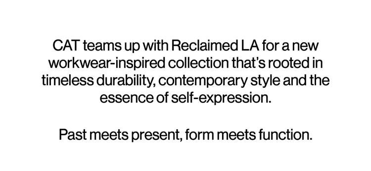 CAT teams up with Reclaimed LA for a new work-wear inspired collection that's rooted in timeless durability, contemporary style and the essence of self-expression.