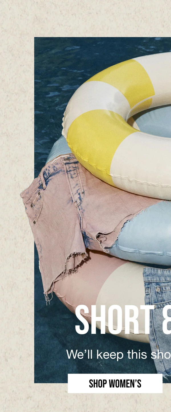 SHORT & SWEET | We'll keep this short: you need these. SHOP WOMEN'S
