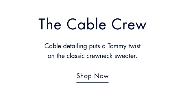 The cable crew                                            Cable detailing puts a Tommy twist on the classic crewneck sweater.                                            Shop now