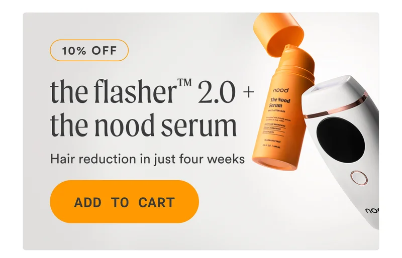 10% off. THE FLASHER™ 2.0 + THE NOOD SERUM Hair reduction in just four weeks. Add to cart.