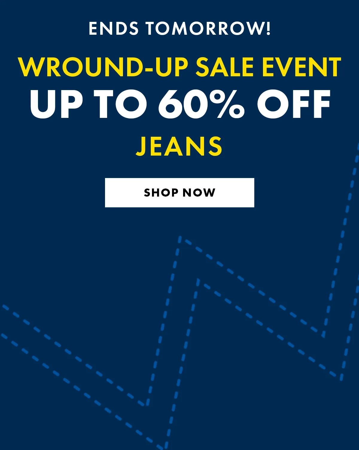 Ends Tommorow! - Wround-up sale event up to 60% off Jeans - Shop Now