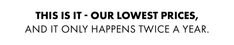 This Is It - Our Lowest Prices, And It Only Happens Twice A Year