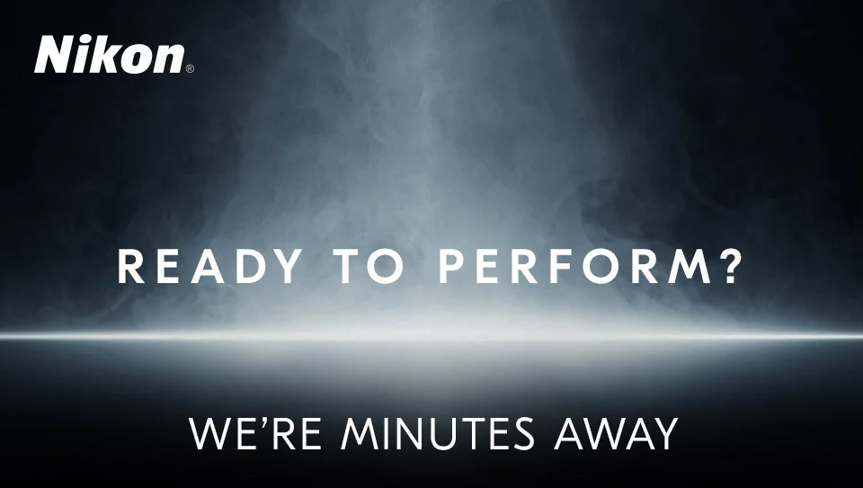 Nikon | Ready to Perform? | We're Minutes Away