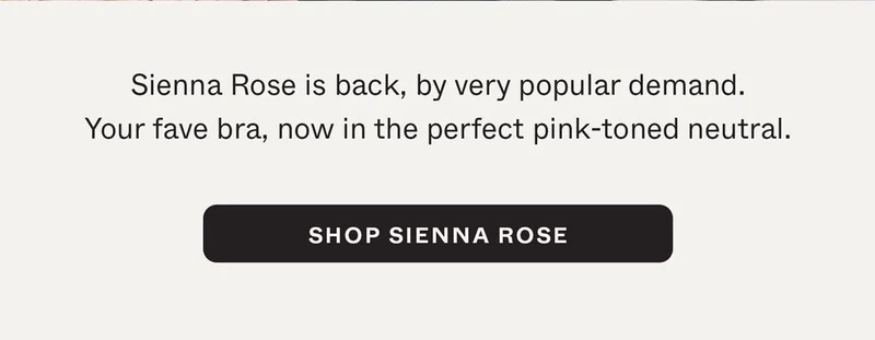 Sienna Rose is back, by very popular demand. Your fave bra, now in the perfect, pink-toned neutral.