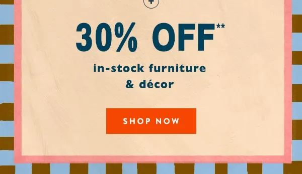 30% Off in stock furniture & décor