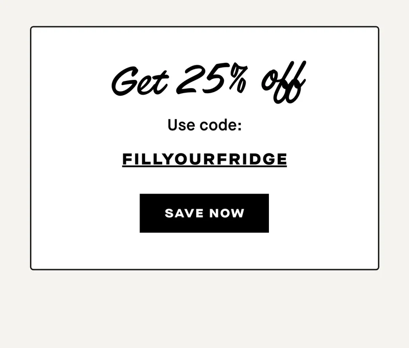 Get 25% off. Use code: FILLYOURFRIDGE