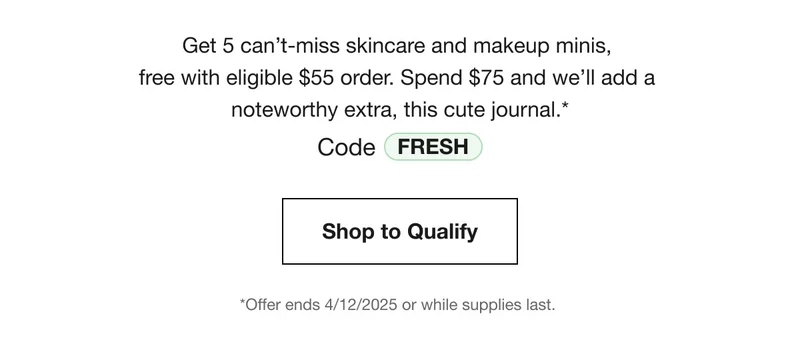 Get 5 can’t-miss skincare and makeup minis, free with eligible $55 order. Spend $75 and we’ll add a noteworthy extra, this cute journal.* Code discount code | Shop to Qualify | *Offer ends 4/12/2025 or while supplies last.