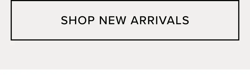 SHOP NEW ARRIVALS
