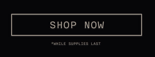 Shop now., While supplies last.