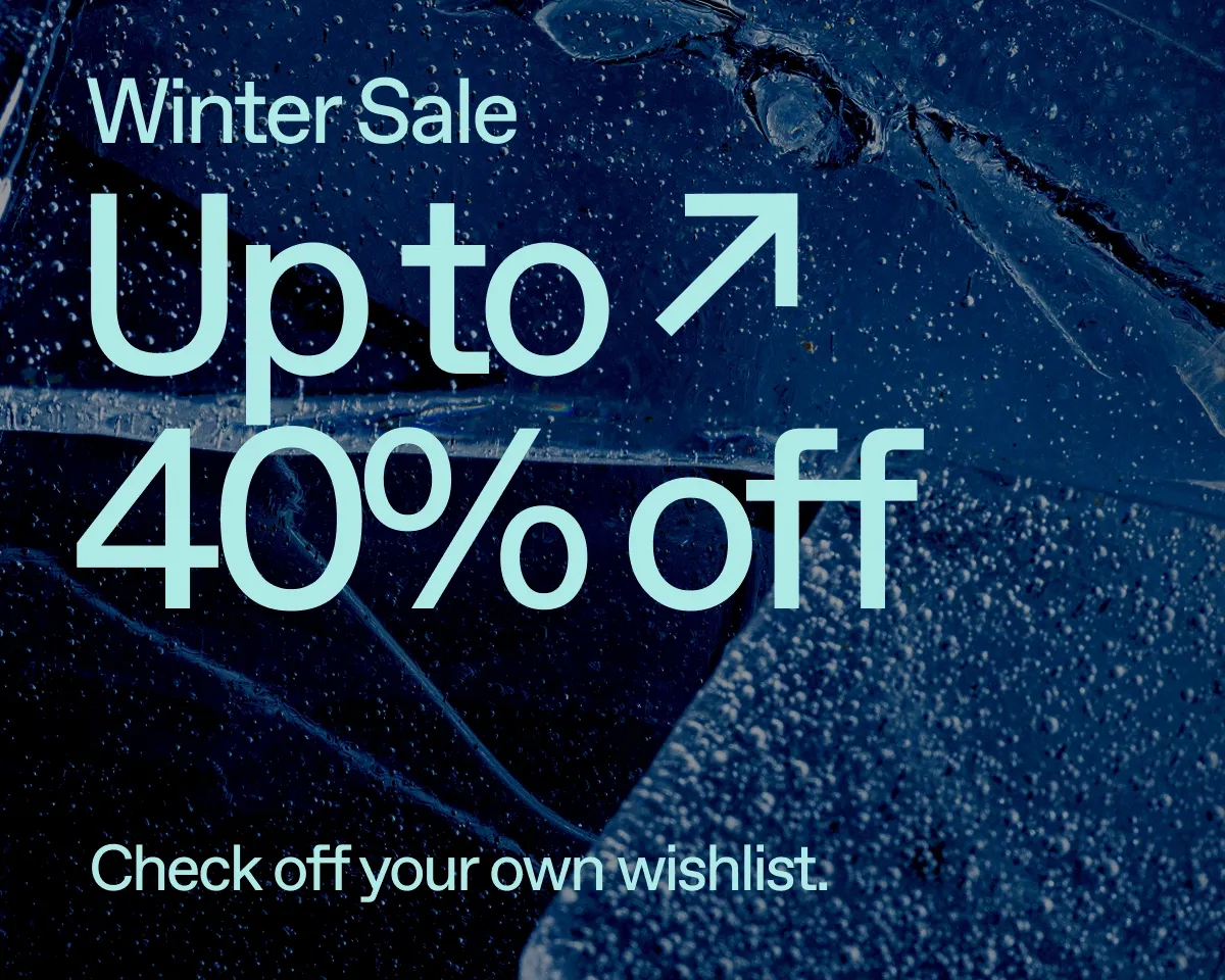 Winter Sale. Up to 40% off. Check off your own wishlist.