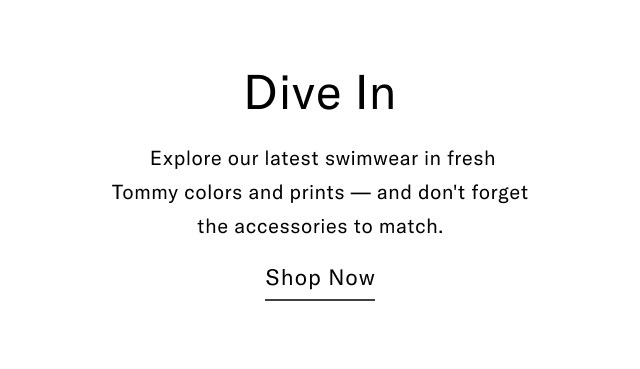 Dive In Explore our latest swimwear in fresh Tommy colors and prints and don't forget the accessories to match. Shop Now