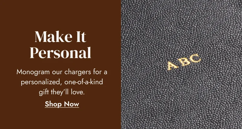 Make It Personal Monogram our chargers for a personalized, one-of-a-kind gift they'll love. Shop Now