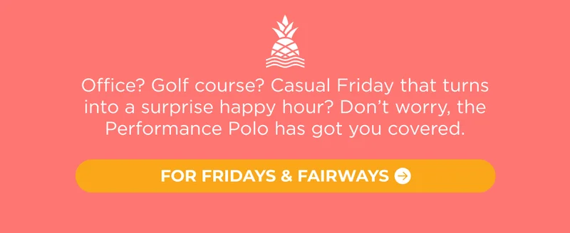 FOR FRIDAYS & FAIRWAYS