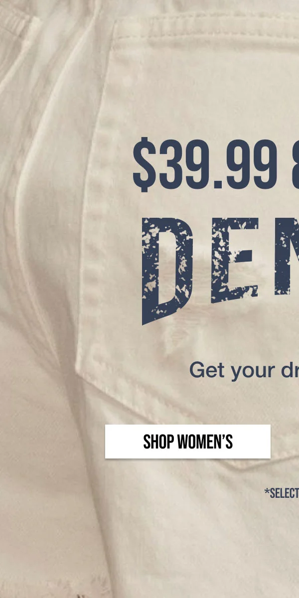 $39.99 & UNDER DENIM | Get your dream jeans. | SHOP WOMEN'S | *SELECT STYLES
