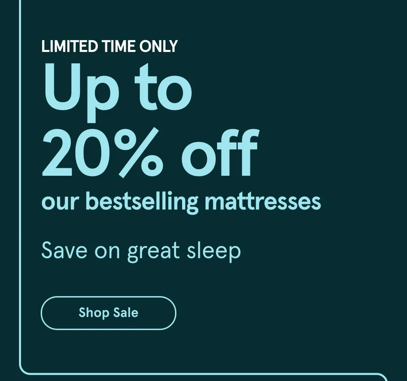 Limited Time Only | Up to 20% off our bestselling mattresses | Shop Sale