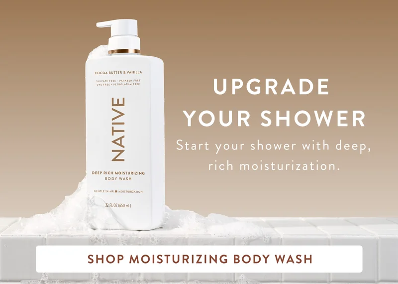 Upgrade your shower. Start your shower with deep, rich moisturization. Shop moisturizing body wash.