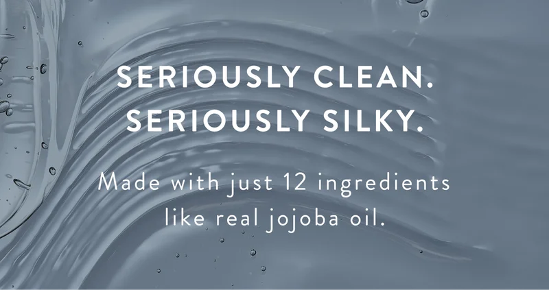 Seriously Clean. Seriously silky. Made with just 12 ingredients like real jojoba oil.