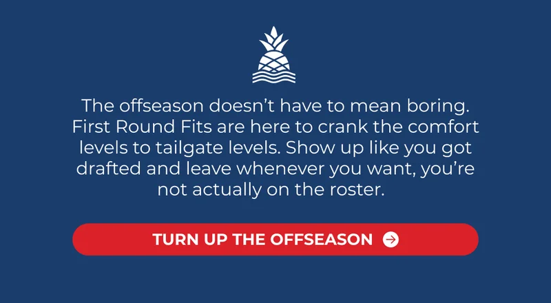 The offseason doesn’t have to mean boring. First Round Fits are here to crank the comfort levels to tailgate levels. Show up like you got drafted and leave whenever you want, you’re not actually on the roster.