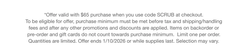 *Offer valid with $65 purchase when you use code SCRUB at checkout. To be eligible for offer, purchase minimum must be met before tax and shipping/handling fees and after any other promotions and discounts are applied. Items on backorder or pre-order and gift cards do not count towards purchase minimum. Limit one per order. Quantities are limited. Offer ends 1/10/2026 or while supplies last. Selection may vary.