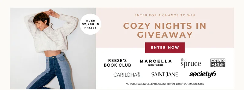 Enter For A Chance To Win | Cozy Nights In Giveaway | Enter Now | Reese's Book Club | Marcella New York | The Spruce | Note To Self | Cariloha | Saint Jane | Society6 | No purchase necessary. US/DC, 18+ yrs. Ends 10/31/24. See rules.