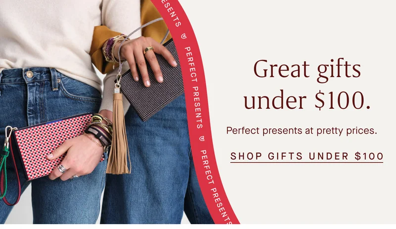 Great gifts under $100. Perfect presents at pretty prices. SHOP GIFTS UNDER $100