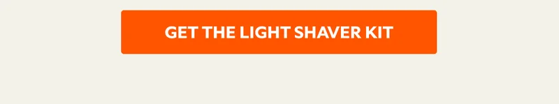 GET THE LIGHT SHAVER KIT