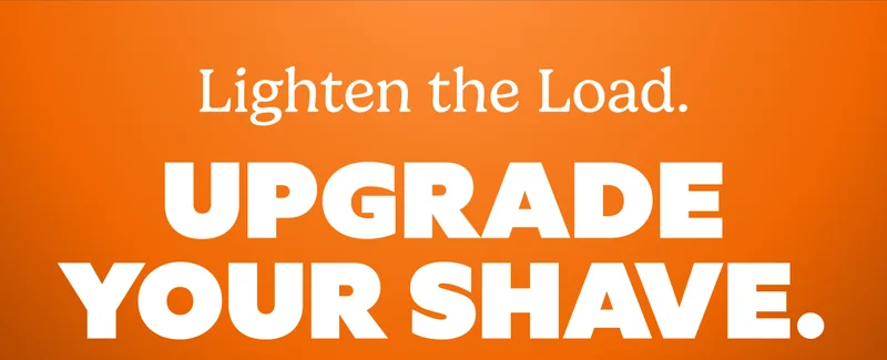 Lighten the Load. Upgrade Your Shave.