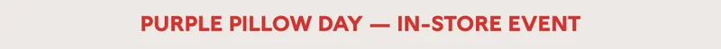 PURPLE PILLOW DAY -- IN STORE EVENT