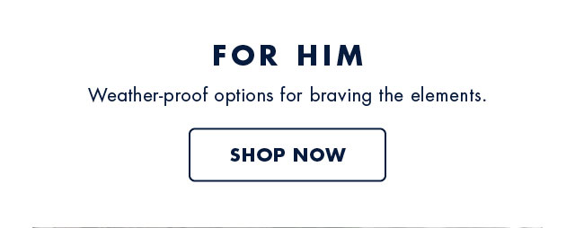 For him                                            Weather-proof options for braving the elements.                                            Shop now