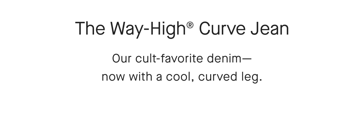 The Way-High® Curve Jean Our cult-favorite denim— now with a cool, curved leg.