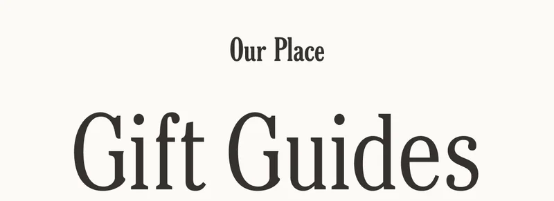 Our Place - Gift Guides