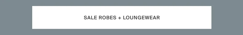 Sale Robes + Loungewear | Save Now