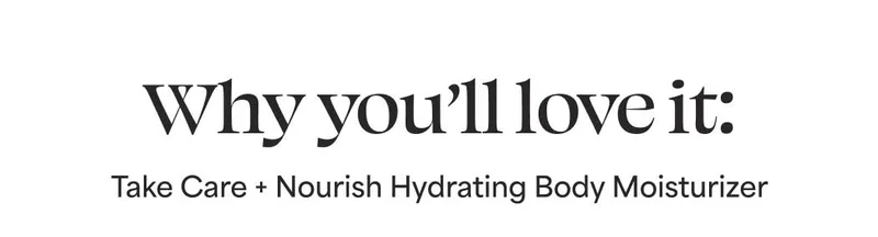 Why you'll love it: Take Care + Nourish Hydrating Body Moisturizer