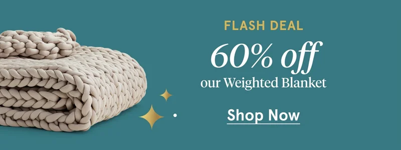 Flash Deal 60% off our Weighted Blanket | Shop Now
