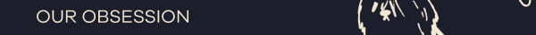 Our Obsession