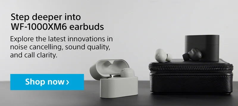 Step deeper into WF-1000XM6 earbuds | Explore the latest innovations in noise cancelling, sound quality, and call clarity. Shop now