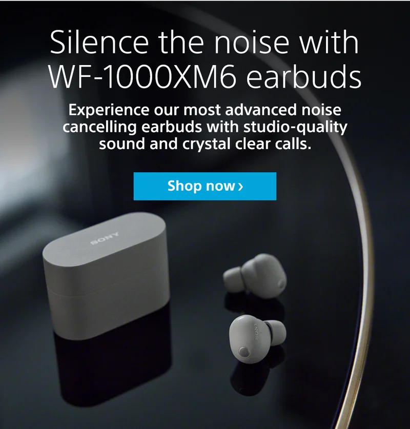 Silence the noise with WF-1000XM6 earbuds | Experience our most advanced noise cancelling earbuds with studio-quality sound and crystal clear calls. Shop now