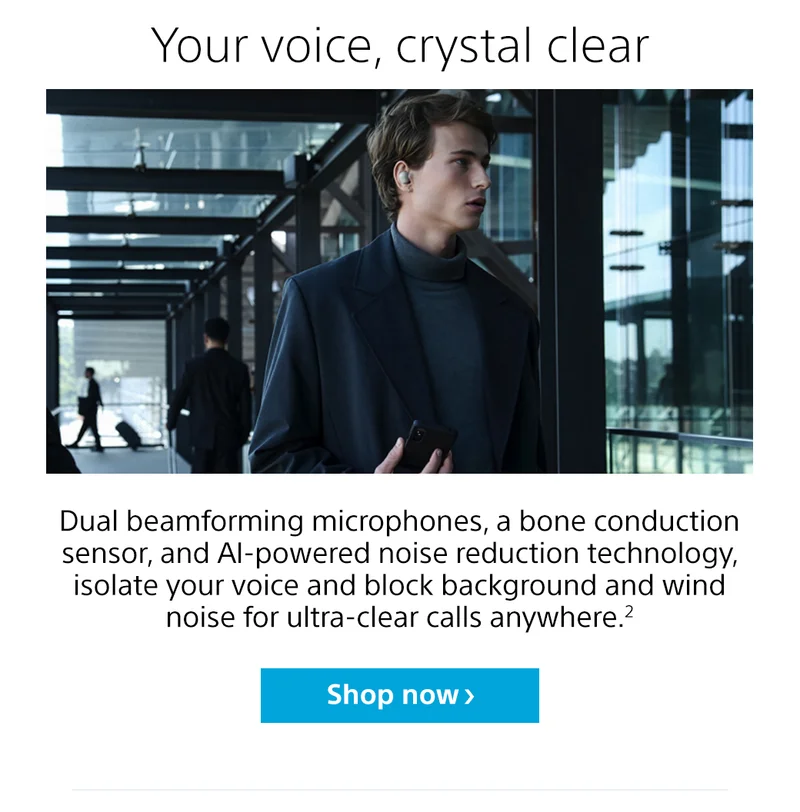 Your voice, crystal clear | Dual beamforming microphones, a bone conduction sensor, and AI-powered noise reduction technology, isolate your voice and block background and wind noise for ultra-clear calls anywhere.2 Shop now