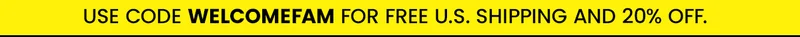 Use Code WELCOMEFAM For Free U.S. Shipping and 20% Off