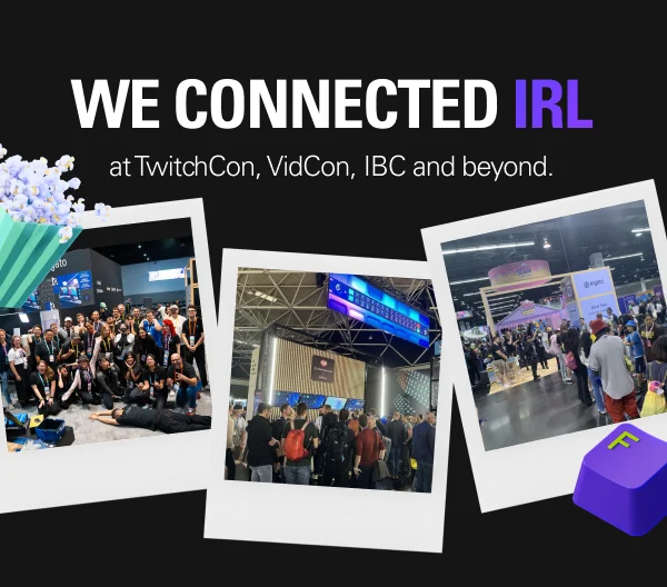 We connected IRL at TwitchCon, VidCon, IBC and beyond.